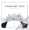 L'isola dei fiori. Ediz. a colori libro