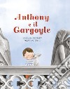 Anthony e il gargoyle. Ediz. a colori libro