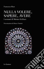 Nulla volere, sapere, avere. I sermoni di Meister Eckhart libro