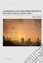 La Madrid di Arturo Pérez-Reverte. Spazi urbani e romanzo, tra teoria e pratica libro