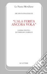 «L'ala ferita ancora vola». L'opera poetica di Tommaso Landolfi libro