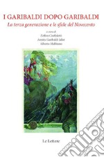 I Garibaldi dopo Garibaldi. La terza generazione e le sfide del Novecento. Nuova ediz. libro