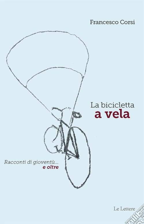La bicicletta a vela. Racconti di giovent�... e oltre