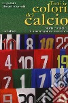 Tutti i colori del calcio. Storia e araldica di una magnifica ossessione libro