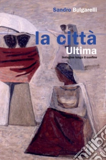 La citt� ultima. Indagine lungo il confine