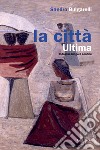 La città ultima. Indagine lungo il confine libro