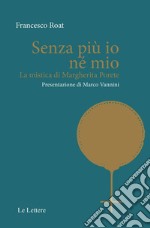 Senza più io né mio. La mistica di Margherita Porete libro