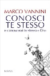 Conosci te stesso e conoscerai te stesso e Dio libro di Vannini Marco