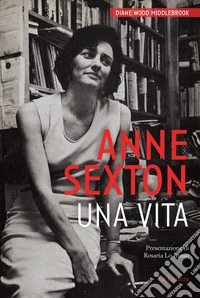 Anne Sexton. Una vita. Nuova ediz. libro