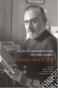 «Lieto di non avere in me che cose amate». Cattafi oltre il '900 libro