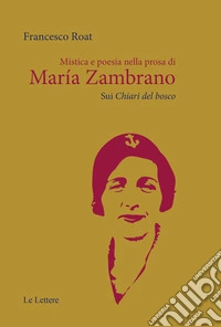 Mistica e poesia nella prosa di María Zambrano. Sui «Chiari del bosco» libro