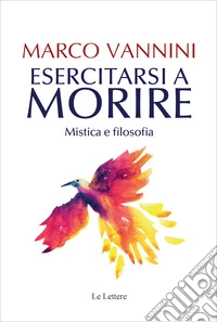 Esercitarsi a morire. Mistica e filosofia libro