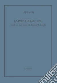 La prosa delle cose. Studi sul marxismo di Antonio Labriola libro