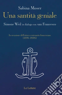 Una santità geniale. Simone Weil in dialogo con san Francesco libro
