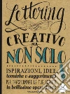 Lettering creativo ma non solo. Ispirazioni, idee, tecniche e suggerimenti per trasformare le tue scritte in bellissime opere d'arte libro di Kirkendall Gabri Joy Lavender Laura Manwaring Julie