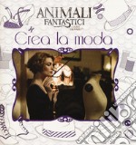 Animali fantastici e dove trovarli. Crea la moda. Ediz. a colori libro