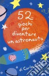 52 giochi per diventare un astronauta. Carte libro