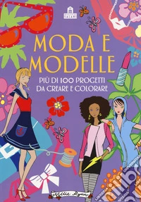 Moda e modelle. Più di 100 progetti da creare e colorare. Ediz. a colori libro