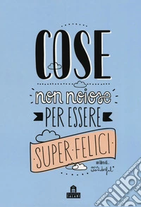 Cose non noiose per essere super felici libro