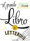 Il grande libro del lettering. Un viaggio creativo nel mondo del lettering a mano, delle font moderne & dei caratteri illustrati libro