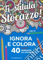 Ti saluta stocazzo! Ignora e colora. 40 nuove parolacce da colorare libro