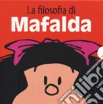 La filosofia di Mafalda: Amici per la pelle-La scuola della vita-Una grande famiglia-Non è giusto!-Così va il mondo-Guerra e pace libro