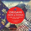 Origami. Arte e poesia. Il meglio della tradizione giapponese. Con Altro materiale cartografico libro