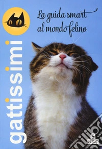Gattissimi. La guida smart al mondo felino. Ediz. a colori libro