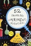 52 favolosi esperimenti scientifici. Carte libro