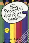 52 progetti d'arte per bambini. Carte libro