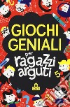 Giochi geniali per ragazzi arguti libro