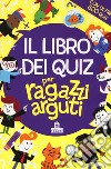 Il libro dei quiz per ragazzi arguti libro di Moore Gareth Farnsworth Lauren