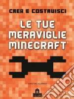 Crea e Costruisci. Le tue meraviglie Minecraft. Ediz. a colori