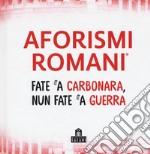 Aforismi romani. Fate 'a carbonara nun fate 'a guerra libro