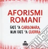 Aforismi romani. Fate 'a carbonara nun fate 'a guerra libro