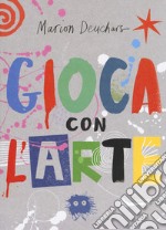 Gioca con l'arte. Ediz. a colori libro