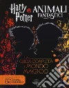 Harry Potter e Animali fantastici. La guida completa al mondo magico libro