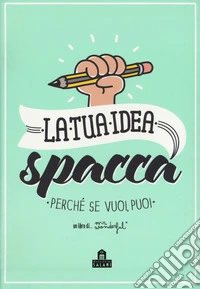 La tua idea spacca. Perché se vuoi, puoi. Con Poster libro