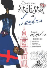 Sono una stilista a Londra. Con adesivi. Ediz. a colori libro