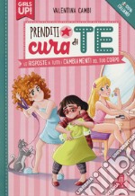 Prenditi cura di te. Le risposte a tutti i cambiamenti del tuo corpo. Girls up! libro