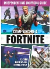 Come vincere a Fortnite. La guida definitiva alla battaglia reale. Independent and unofficial guide. Ediz. illustrata libro