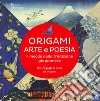 Origami. Arte e poesia. Il meglio della tradizione giapponese. Ediz. a colori libro
