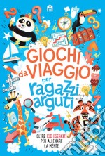 Giochi da viaggio per ragazzi arguti. Oltre 100 esercizi per allenare la mente libro