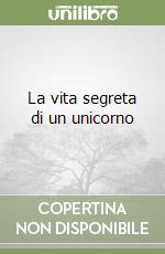 La vita segreta di un unicorno libro