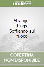 Stranger things. Soffiando sul fuoco libro