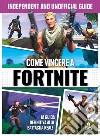 Come vincere a Fortnite. Independent and unofficial guide libro