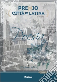 Premio città di Latina. Poesia. 2ª edizione libro