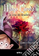 Mago Carota e la rosa del desiderio libro