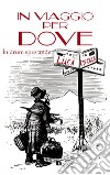 In viaggio per dove-În drum spre unde. Ediz. bilingue libro