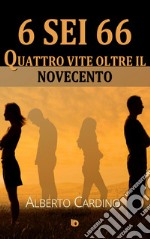 6 sei 66. Quattro vite oltre il Novecento libro